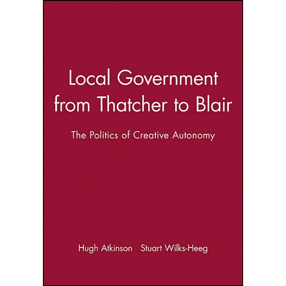 Local Government from Thatcher to Blair : The Politics of Creative Autonomy (Paperback)
