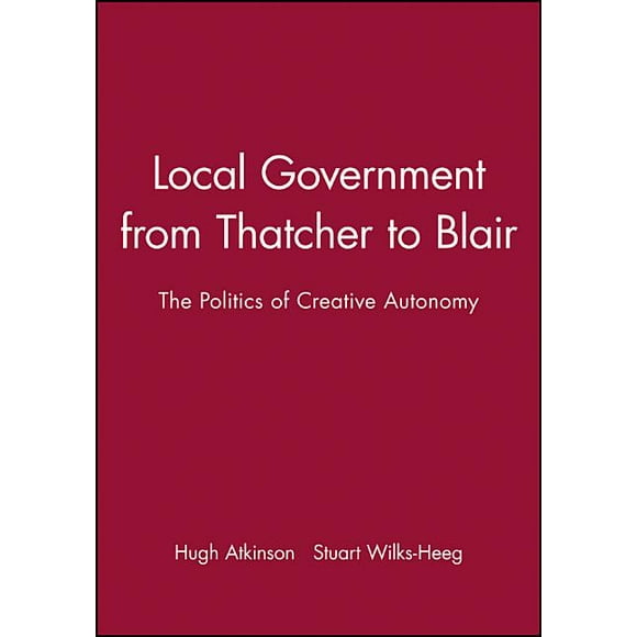 Local Government from Thatcher to Blair : The Politics of Creative Autonomy (Paperback)