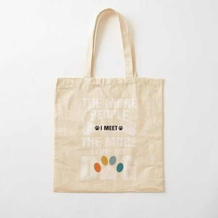 The More People I Meet The More I Love My Dog Pet Cat Dog Humor  Funny Dog Shirt   Funny Dog Shirt For Women Cotton Tote Bag Canvas Tote Bag  Family Gift For Mother  Her