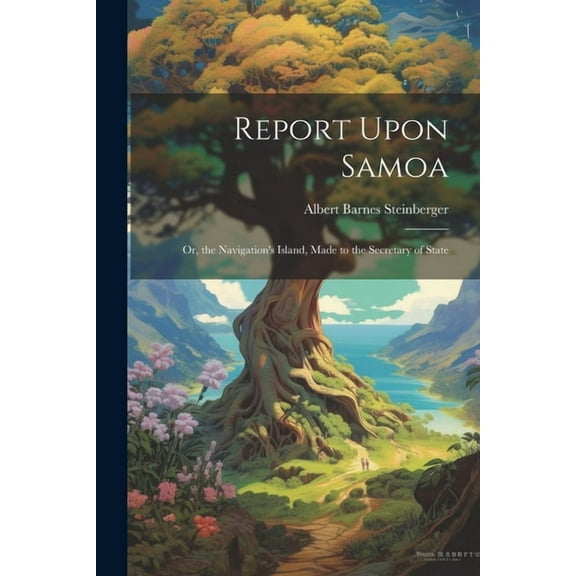 Report Upon Samoa : Or, the Navigation's Island, Made to the Secretary of State (Paperback)