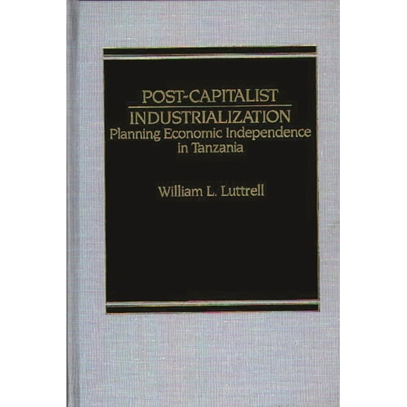 Post-Capitalist Industrialization: Planning Economic Independence in Tanzania, (Hardcover)
