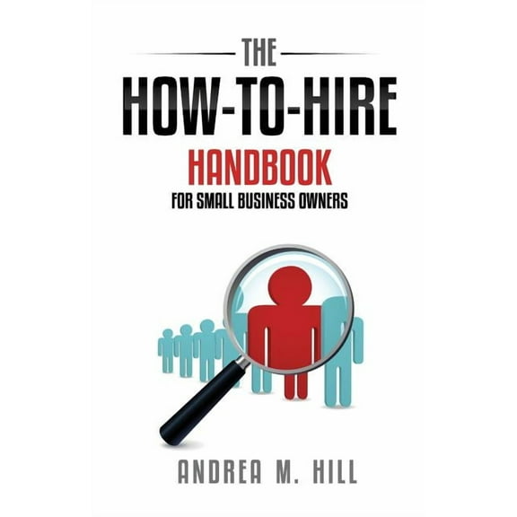 The How-to-Hire Handbook for Small Business Owners, (Paperback)