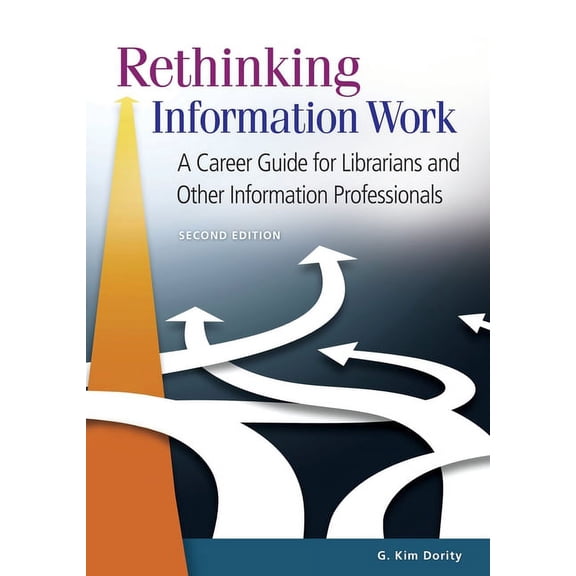 Rethinking Information Work: A Career Guide for Librarians and Other Information Professionals, (Paperback)