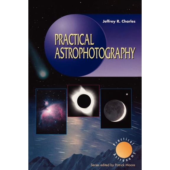Patrick Moore Practical Astronomy Practical Astrophotography, (Paperback)
