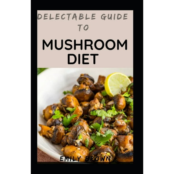 Delectable Guide To Mushroom Diet (Paperback)