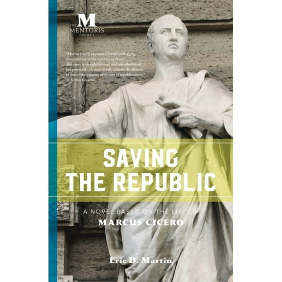 Saving the Republic: A Novel Based on the Life of Marcus Cicero, (Paperback)