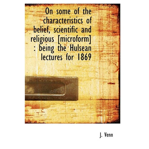 On Some of the Characteristics of Belief, Scientific and Religious [Microform]: Being the Hulsean L (Hardcover)