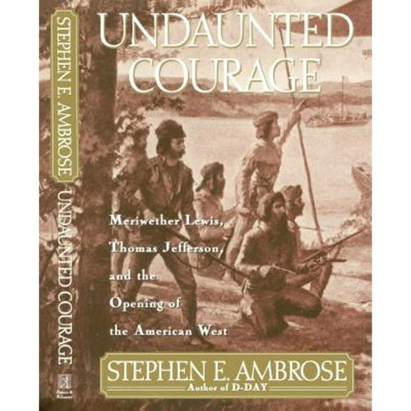 Pre-Owned Undaunted Courage: Meriwether Lewis, Thomas Jefferson, and the Opening of the American (Hardcover 9780684811079) by Stephen E Ambrose
