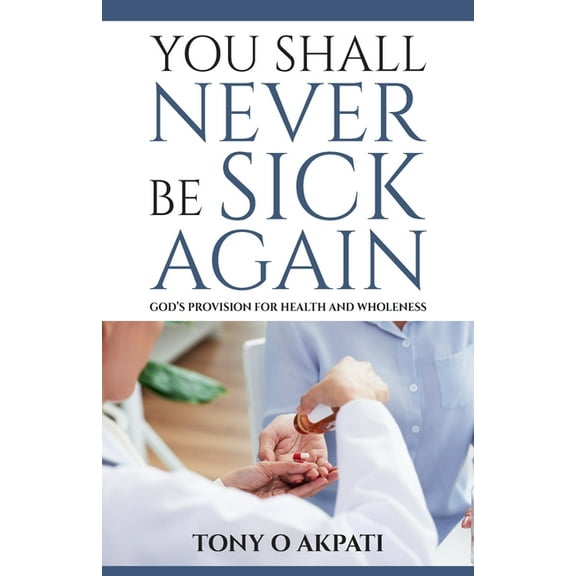 You Shall Never Be Sick Again: God's Provision for Health and Wholeness, (Paperback)