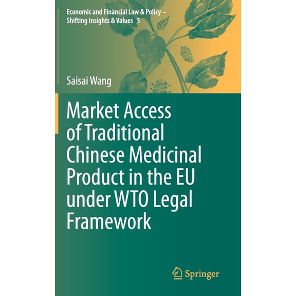 Economic and Financial Law & Policy Market Access of Traditional Chinese Medicinal Product in the EU Under Wto Legal Framework, Book 5, (Hardcover)