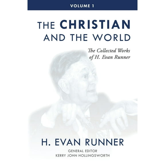 The Collected Works of H. Evan Runner The Collected Works of H. Evan Runner, Vol. 1: The Christian and the World, Book 1, (Paperback)