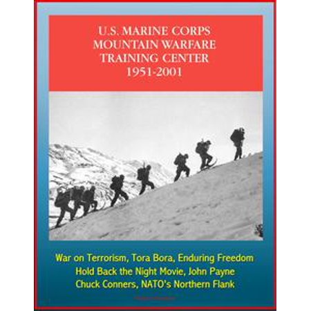 The U.S. Marine Corps Mountain Warfare Training Center 1951-2001: Sierra Nevada Range, Cold Weather, Pickel Meadow, Hold Back the Night Movie, John Payne, Chuck Conners, NATO's Northern Flank -