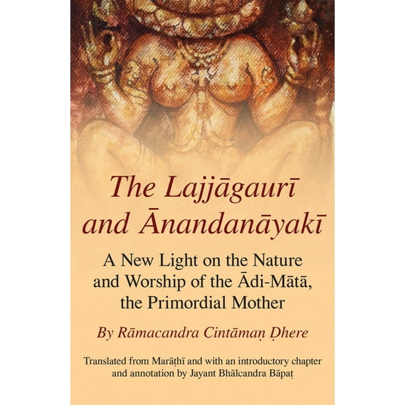 Monash Asia Series: The Lajjagauri and Anandanayaki : A New Light on the Nature and Worship of the Adi-Mata, the Primordial Mother (Paperback)