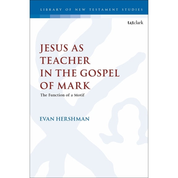 Library of New Testament Studies Jesus as Teacher in the Gospel of Mark: The Function of a Motif, Book 626, (Hardcover)