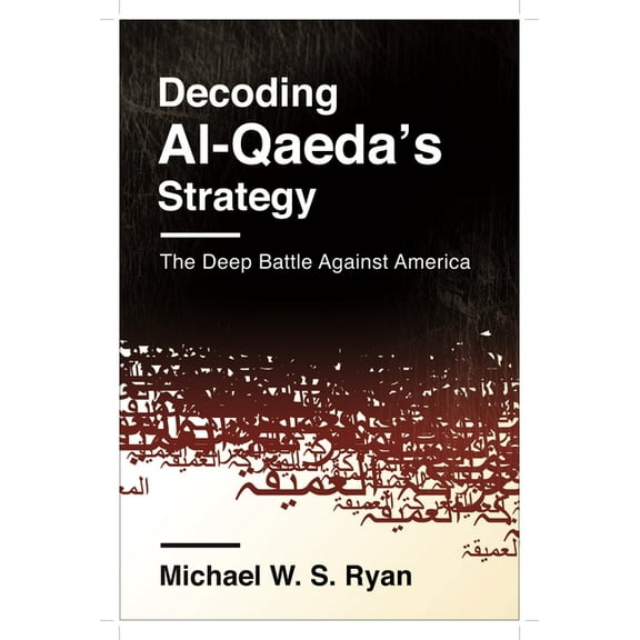 Columbia Studies in Terrorism and Irregu Decoding Al-Qaeda's Strategy: The Deep Battle Against America, (Paperback)