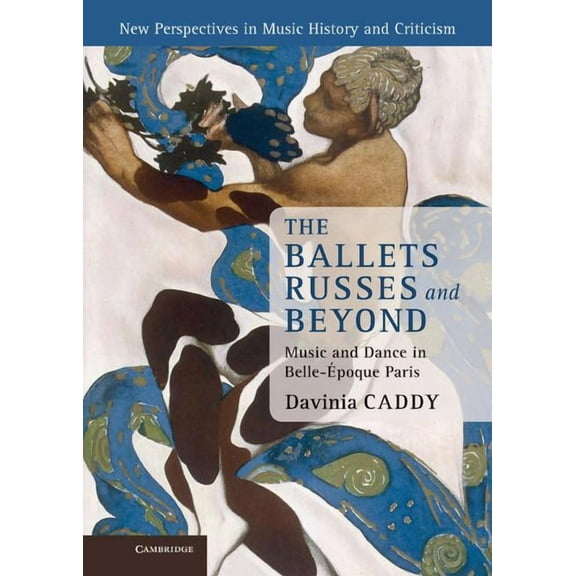 New Perspectives in Music History and Cr The Ballets Russes and Beyond: Music and Dance in Belle- Poque Paris, Book 22, (Hardcover)