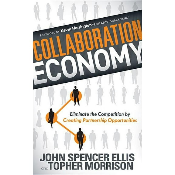 Collaboration Economy: Eliminate the Competition by Creating Partnership Opportunities, (Paperback)