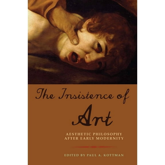 The Insistence of Art: Aesthetic Philosophy After Early Modernity, (Hardcover)