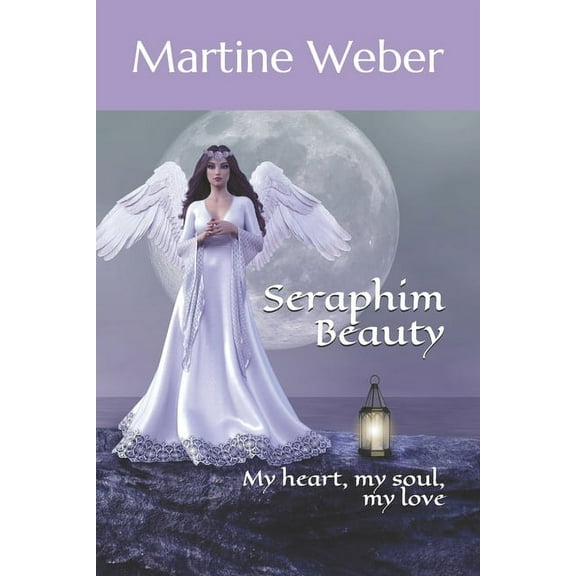 Illuminating Poesy: Seraphim Beauty: My heart, my soul, my love (Paperback)