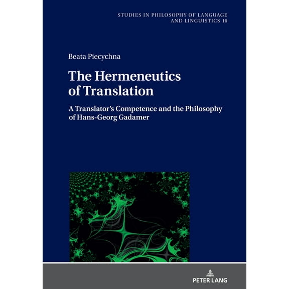 Studies in Philosophy of Language and Li The Hermeneutics of Translation: A Translator's Competence and the Philosophy of Hans-Georg Gadamer, Book 16, (Hardcover)