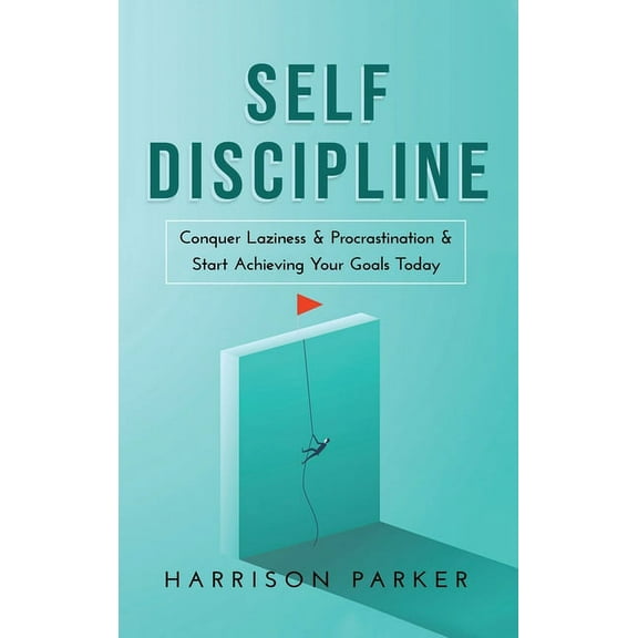 Self-Discipline: Conquer Laziness & Procrastination & Start Achieving Your Goals Today., (Hardcover)