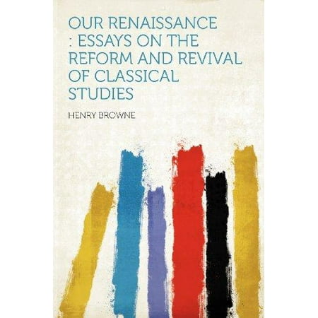 About English Language Essay Our Renaissance Essays On The Reform And Revival Of Classical Studies Walmartcom Business Argumentative Essay Topics also Term Paper Essays Our Renaissance Essays On The Reform And Revival Of Classical Secondary School English Essay