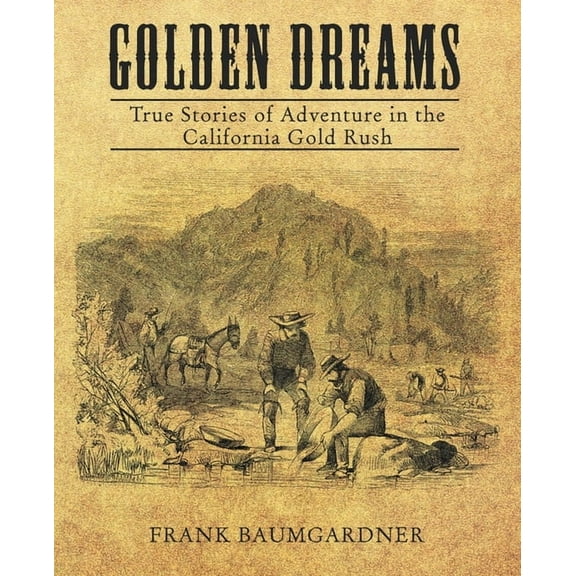 Golden Dreams: True Stories of Adventure in the California Gold Rush, (Paperback)