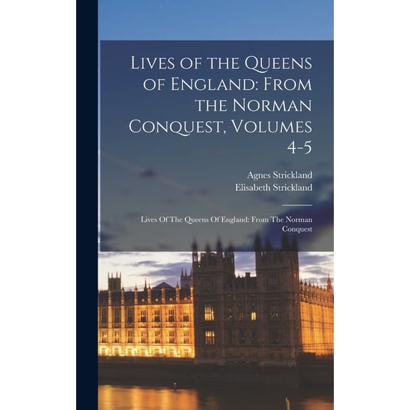 Lives of the Queens of England: From the Norman Conquest, Volumes 4-5: Lives Of The Queens Of England: From The Norman C, (Hardcover)