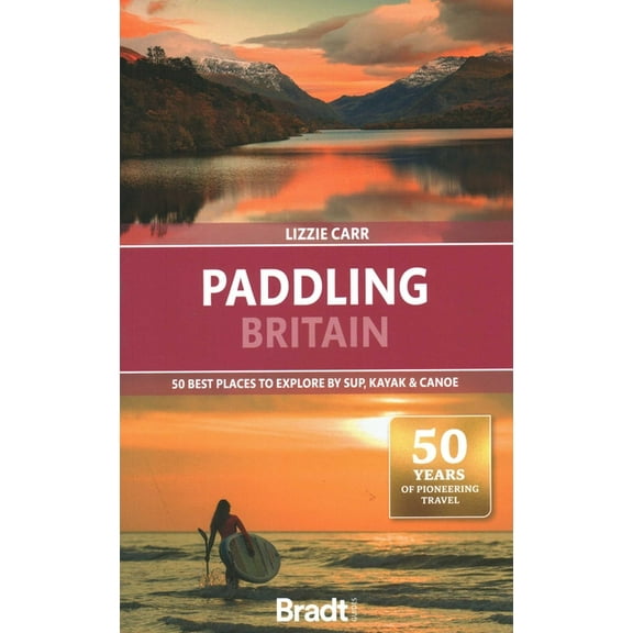 Paddling Britain: 50 Best Places to Explore by Sup, Kayak & Canoe, (Paperback)