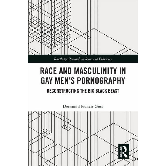 Routledge Research in Race and Ethnicity Race and Masculinity in Gay Men's Pornography: Deconstructing the Big Black Beast, (Paperback)