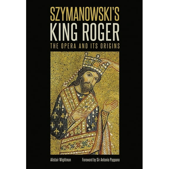 Szymanowski's King Roger: The Opera and Its Origins, (Hardcover)