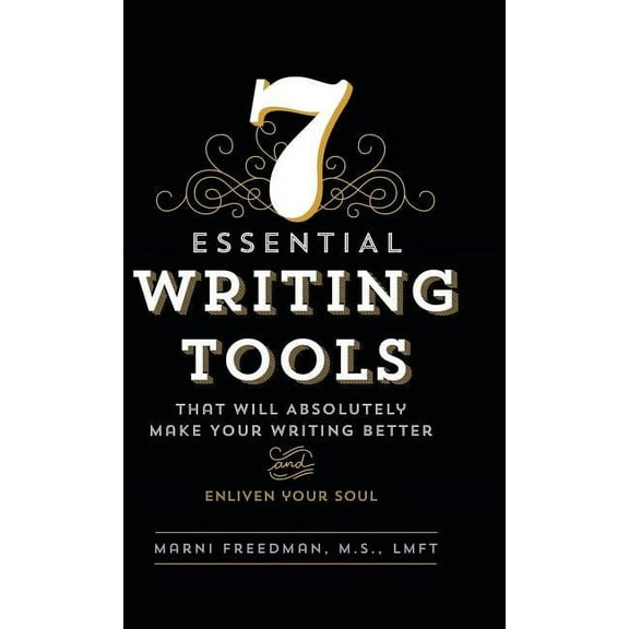 7 Essential Writing Tools: That Will Absolutely Make Your Writing Better (And Enliven Your Soul) (Hardcover)
