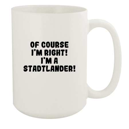 

Of Course I m Right! I m A Stadtlander! - Ceramic 15oz White Mug White