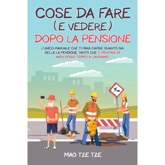 Cose da Fare (e Vedere) Dopo la Pensione: L'Unico Manuale che Ti FarÃ  Capire Quanto Sia Bella la Pensione, Tanto ch, (Paperback)