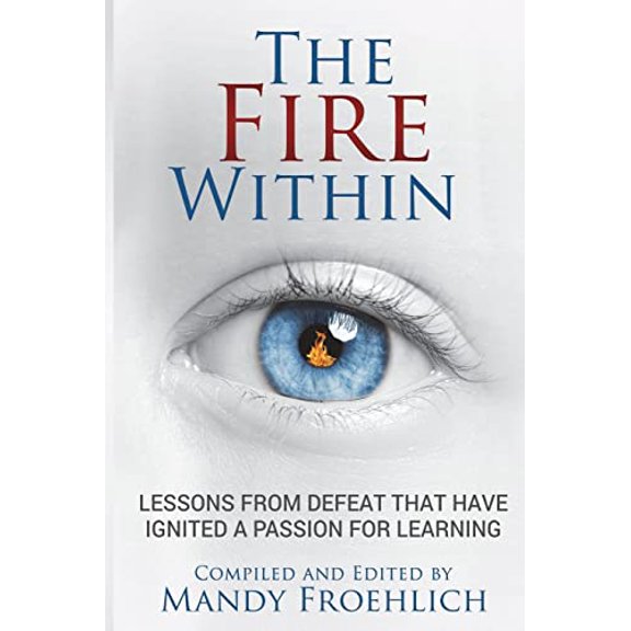 Pre-Owned The Fire Within: Lessons from defeat that have inspired a passion for learning (Paperback) 1732248710 9781732248717