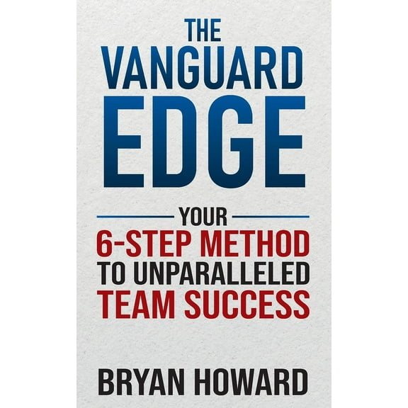 The Vanguard Edge: Your 6-Step Method to Unparalleled Team Success, (Paperback)