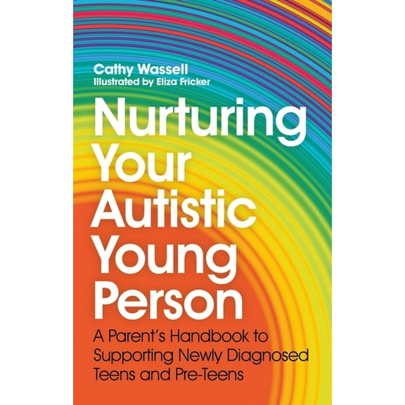 Nurturing Your Autistic Young Person: A Parent's Handbook to Supporting Newly Diagnosed Teens and Pre-Teens, (Paperback)