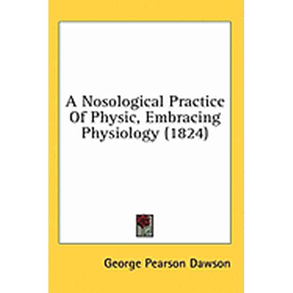 A Nosological Practice Of Physic, Embracing Physiology (1824) (Paperback)
