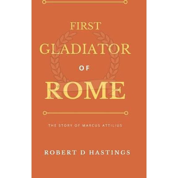 Pre-Owned First Gladiator of Rome: The story of Marcus Attilius (Paperback) 1976812828 9781976812828