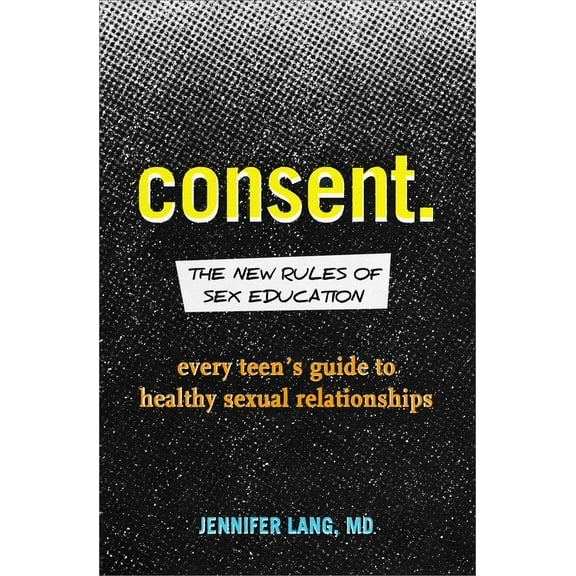 Pre-Owned Consent: The New Rules of Sex Education: Every Teen's Guide to Healthy Sexual Relationships (Paperback) 1641522801 9781641522809