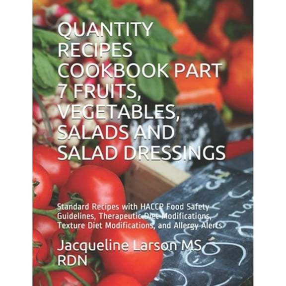 Quantity Recipes Cookbook Part 7 Fruits, Vegetables, Salads and Salad Dressings: Standard Recipes (Paperback) by Ms. Jacqueline Larson Rdn