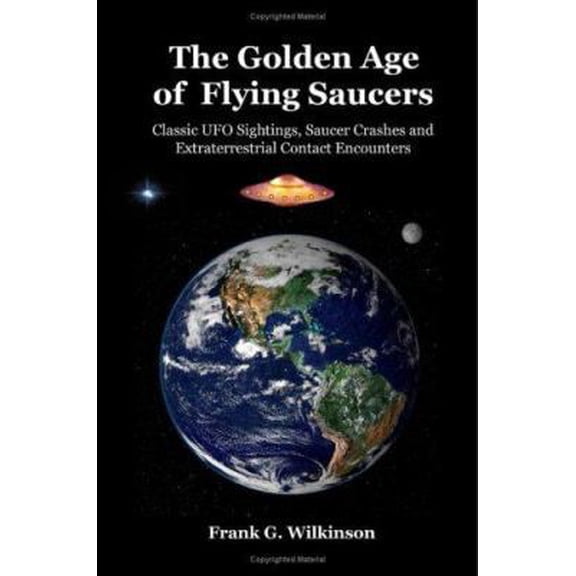 Pre-Owned The Golden Age of Flying Saucers: Classic UFO Sightings, Saucer Crashes and Extraterrestrial Contact Encounters (Paperback) 1430310375 9781430310372