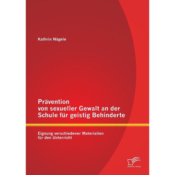 PrÃ¤vention von sexueller Gewalt an der Schule fÃ¼r geistig Behinderte: Eignung verschiedener Materialien fÃ¼r den Unterric, (Paperback)