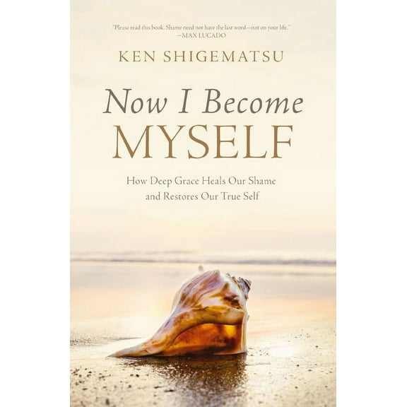 Now I Become Myself: How Deep Grace Heals Our Shame and Restores Our True Self, (Paperback)