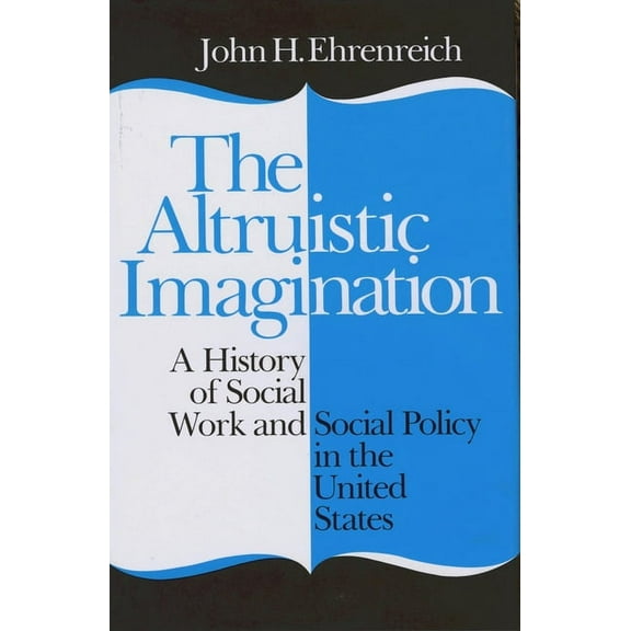 The Altruistic Imagination: A History of Social Work and Social Policy in the United States, (Paperback)