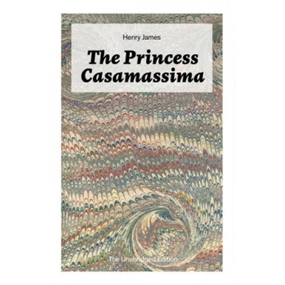 The Princess Casamassima (The Unabridged Edition): A Political Thriller