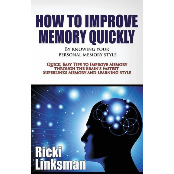 How to Improve Memory Quickly by Knowing Your Personal Memory Style: Quick, Easy Tips to Improve Memory Through the Brain's Fastest Superlinks Memory