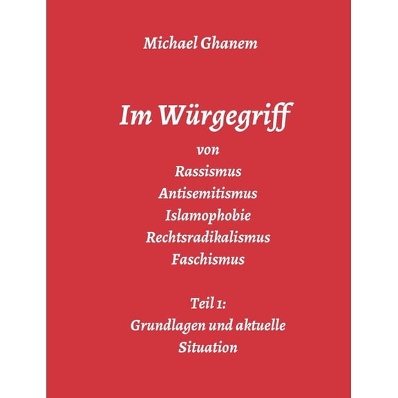 Im Würgegriff von Rassismus Antisemitismus Islamophobie Rechtsradikalismus Faschismus: Teil 1: Grundlagen und aktuelle S, (Paperback)