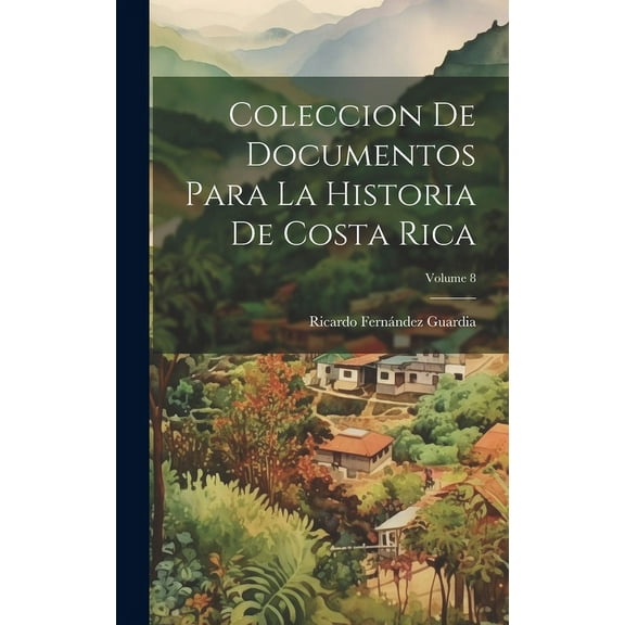 Coleccion De Documentos Para La Historia De Costa Rica; Volume 8 (Hardcover)