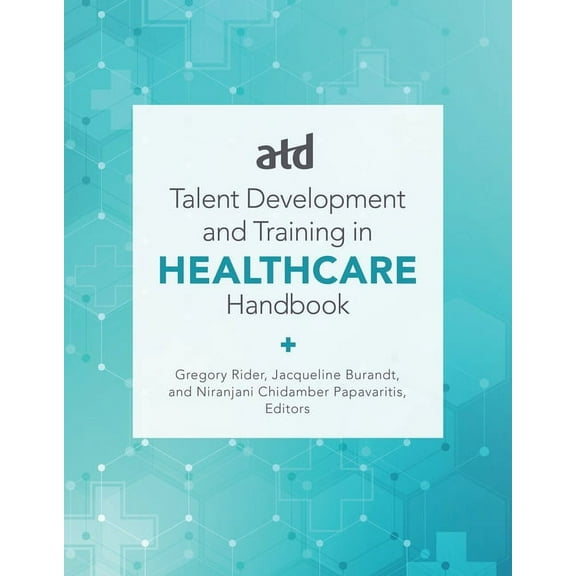 Atd's Handbook for Talent Development and Training in Healthcare, (Hardcover)